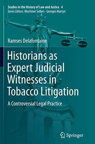 Historians as Expert Judicial Witnesses in Tobacco Litigation: A Controversial Legal Practice (Studies in the History of Law and Justice, Band 4)