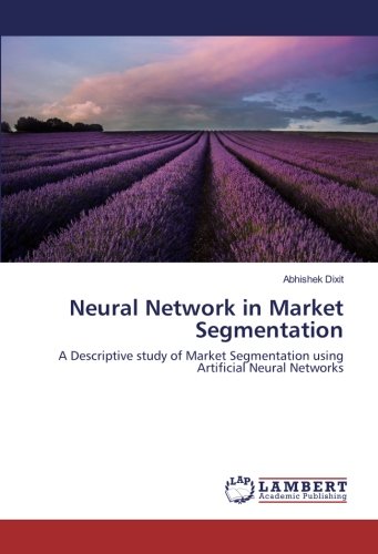 Neural Network in Market Segmentation: A Descriptive study of Market Segmentation using Artificial Neural Networks