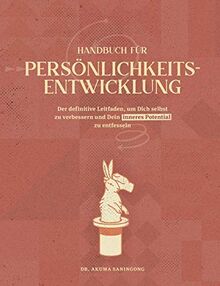 HANDBUCH FÜR PERSÖNLICHKEITSENTWICKLUNG: Der definitive Leitfaden, um Dich selbst zu verbessern und Dein inneres Potential zu entfesseln