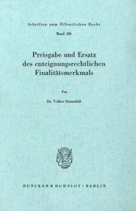 Preisgabe und Ersatz des enteignungsrechtlichen Finalitätsmerkmals. (Schriften Zum Offentlichen Recht, 200)