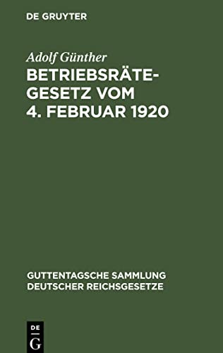 Betriebsrätegesetz vom 4. Februar 1920: Nebst der Wahlordnung und den Ausführungsverordnungen des Reichs und Preußens