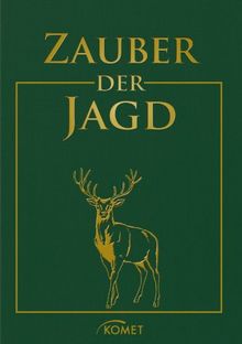 Zauber der Jagd: Meisterwerke der Jagdliteratur, Jagdmalerei und Naturfotografie