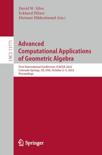 Advanced Computational Applications of Geometric Algebra: First International Conference, ICACGA 2022, Denver, CO, USA, October 2-5, 2022, Proceedings ... Notes in Computer Science, 13771, Band 13771)