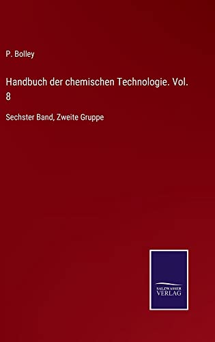 Handbuch der chemischen Technologie. Vol. 8: Sechster Band, Zweite Gruppe