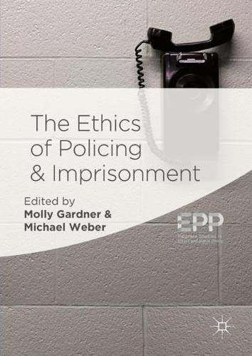 The Ethics of Policing and Imprisonment (Palgrave Studies in Ethics and Public Policy)