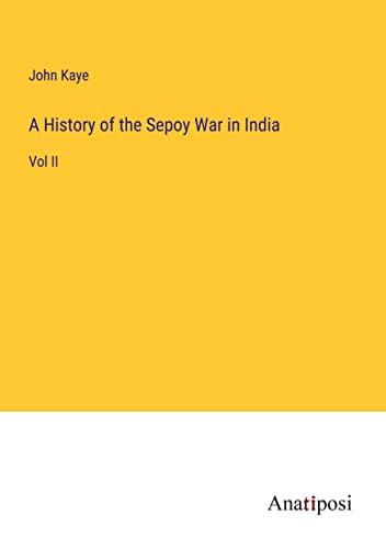 A History of the Sepoy War in India: Vol II