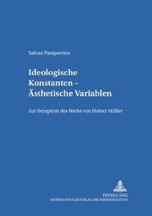 Ideologische Konstanten - Ästhetische Variablen: Zur Rezeption des Werks von Heiner Müller (Schriften zur Europa- und Deutschlandforschung)