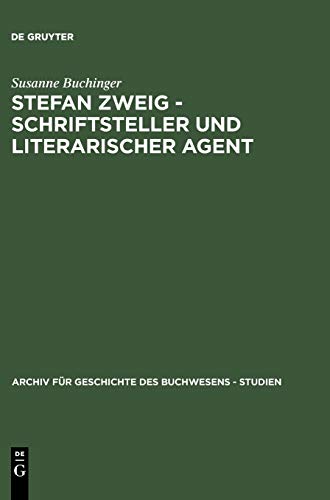 Stefan Zweig - Schriftsteller und literarischer Agent: Die Beziehungen zu seinen deutschsprachigen Verlegern (1901-1942) (Archiv für Geschichte des Buchwesens – Studien, 1, Band 1)
