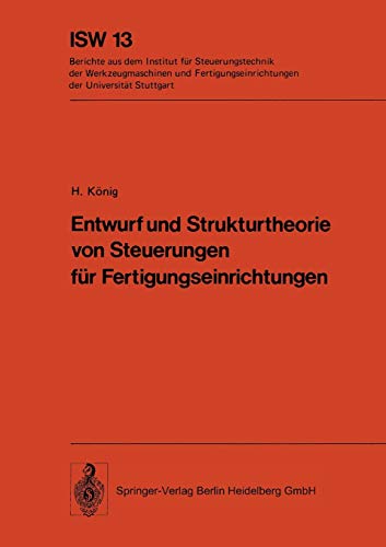 Entwurf und Strukturtheorie von Steuerungen für Fertigungseinrichtungen (ISW Forschung und Praxis, 13, Band 13)