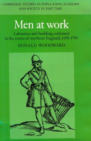 Men at Work: Labourers and Building Craftsmen in the Towns of Northern England, 1450–1750 (Cambridge Studies in Population, Economy and Society in Past Time, Band 26)
