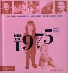 Nés en 1975 : le livre de ma jeunesse : tous les souvenirs de mon enfance et de mon adolescence