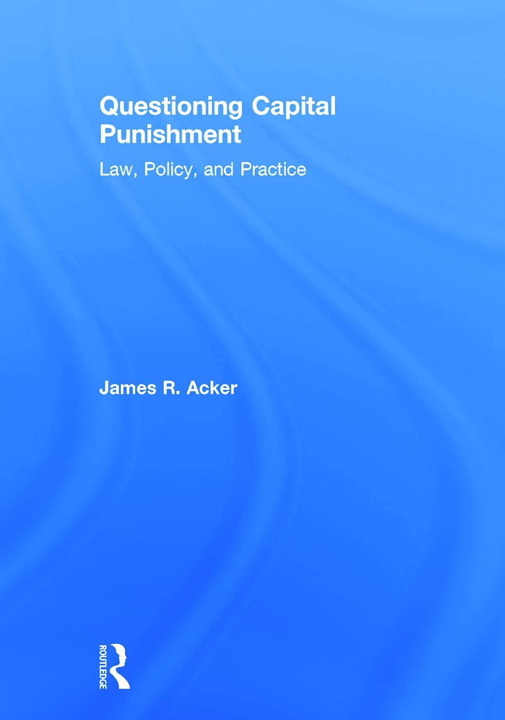 Questioning Capital Punishment: Law, Policy, and Practice (Criminology and Justice Studies)