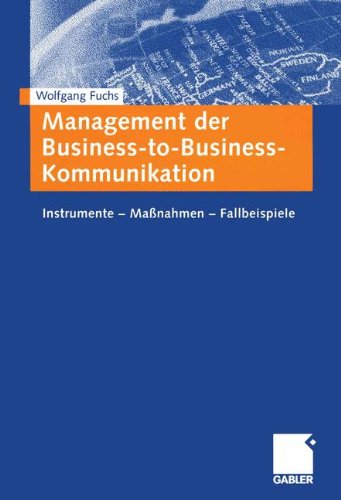 Management der Business-to-Business-Kommunikation: Instrumente - Maßnahmen - Fallbeispiele (German Edition)