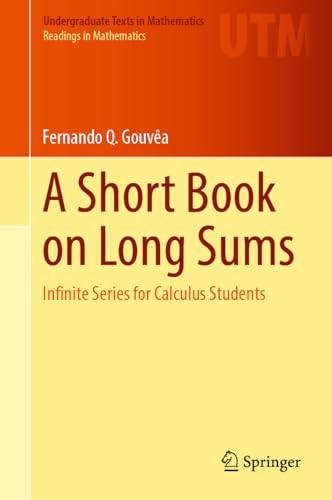A Short Book on Long Sums: Infinite Series for Calculus Students (Undergraduate Texts in Mathematics)