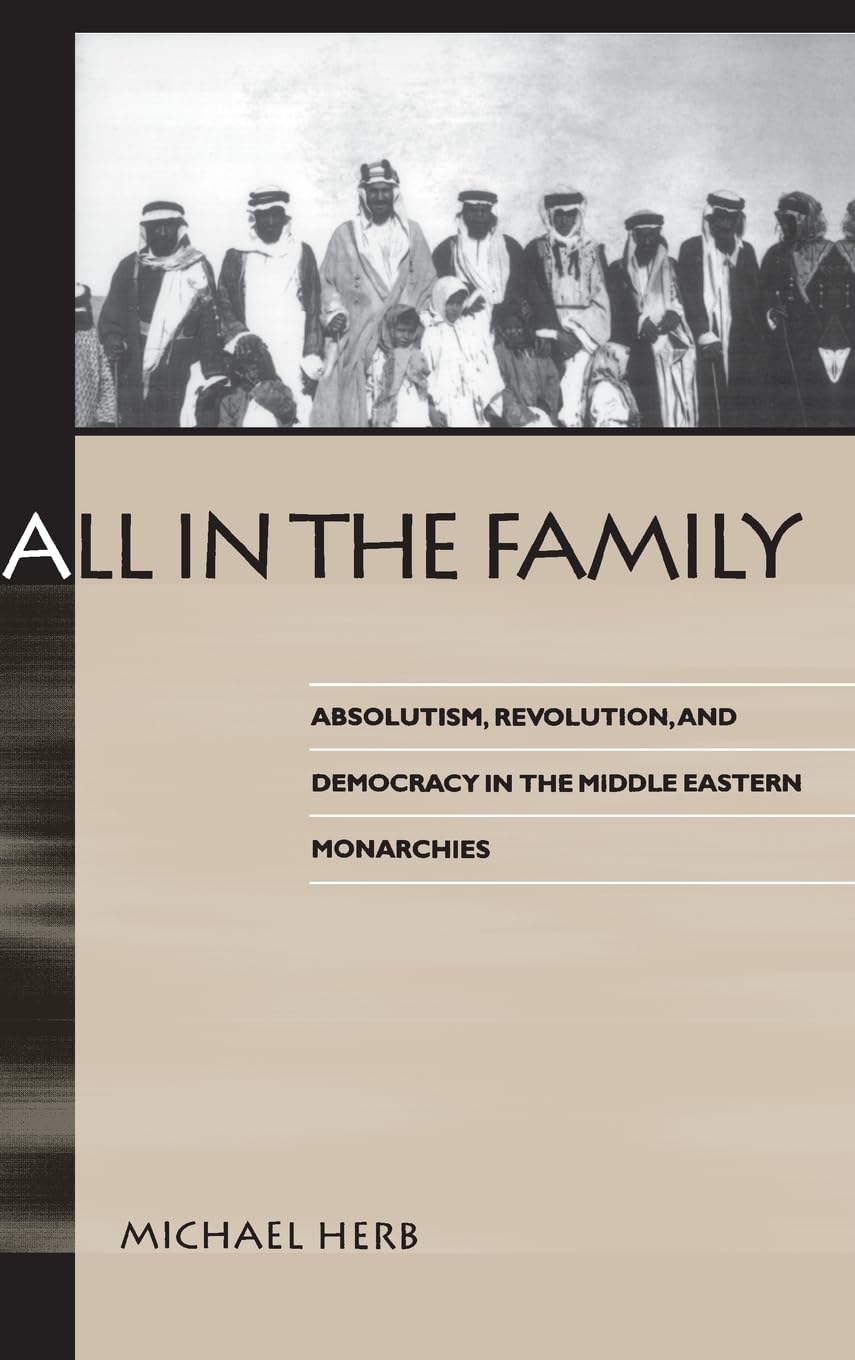 All in the Family: Absolutism, Revolution, and Democracy in the Middle Eastern Monarchies (Suny Series in Middle Eastern Studies)
