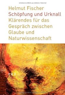 Schöpfung und Urknall: Klärendes für das Gespräch zwischen Glaube und Naturwissenschaft