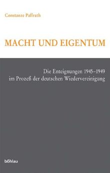 Macht und Eigentum. Die Enteignungen 1945-1949 im Prozess der deutschen Wiedervereinigung