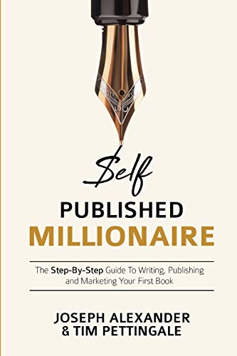 Joseph Alexander Self-Published Millionaire, The Step-by-Step Guide To Writing Publishing And Marketing Your First Book (How To Self Publish, Band 1)