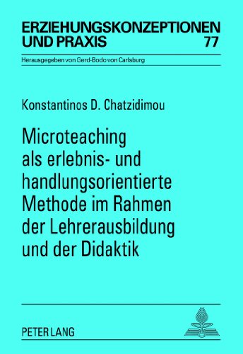 Microteaching als erlebnis- und handlungsorientierte Methode im Rahmen der Lehrerausbildung und der Didaktik: Eine theoretische und empirische Untersuchung (Erziehungskonzeptionen und Praxis)