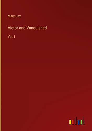 Victor and Vanquished: Vol. I
