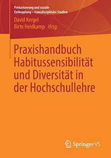 Praxishandbuch Habitussensibilität und Diversität in der Hochschullehre (Prekarisierung und soziale Entkopplung – transdisziplinäre Studien)