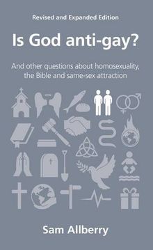 Is God Anti-Gay?: And Other Questions about Homosexuality, the Bible and Same-Sex Attraction (Questions Christians Ask)