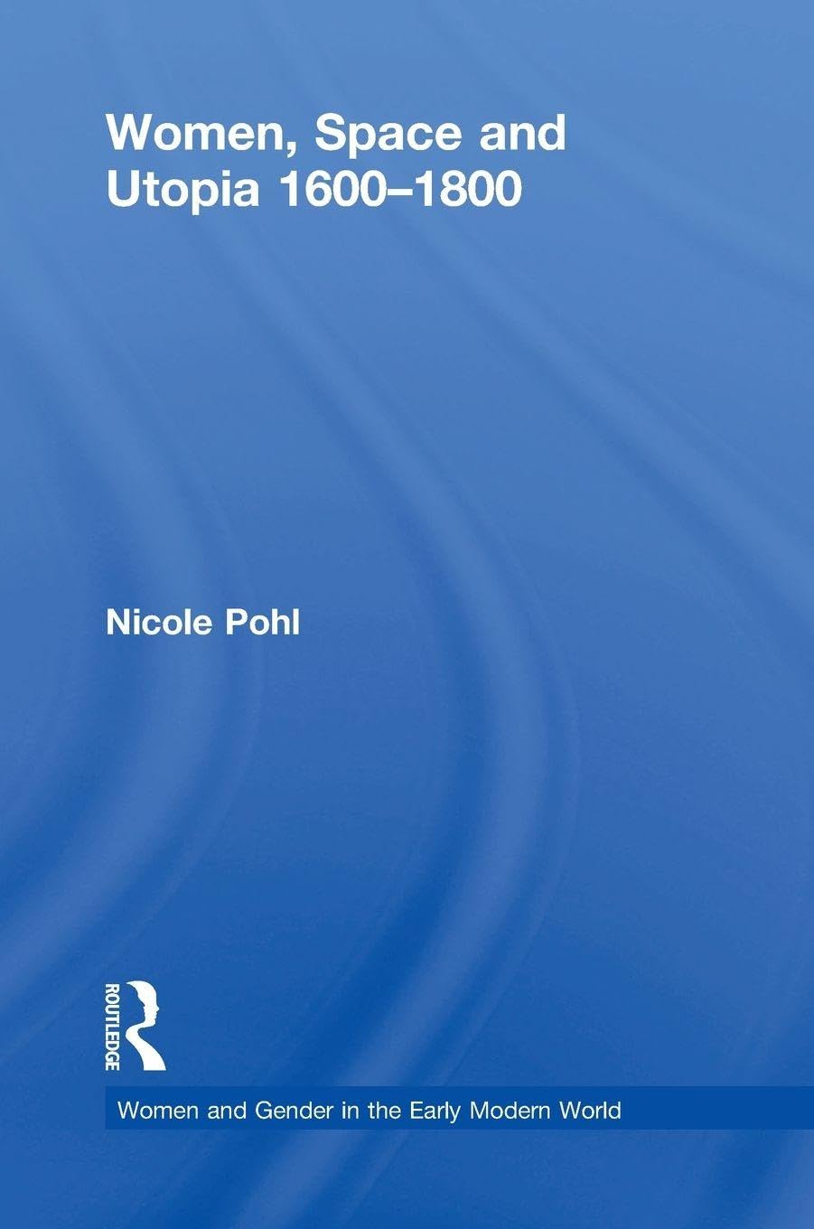 Women, Space And Utopia 1600-1800 (Women And Gender in the Early Modern World)