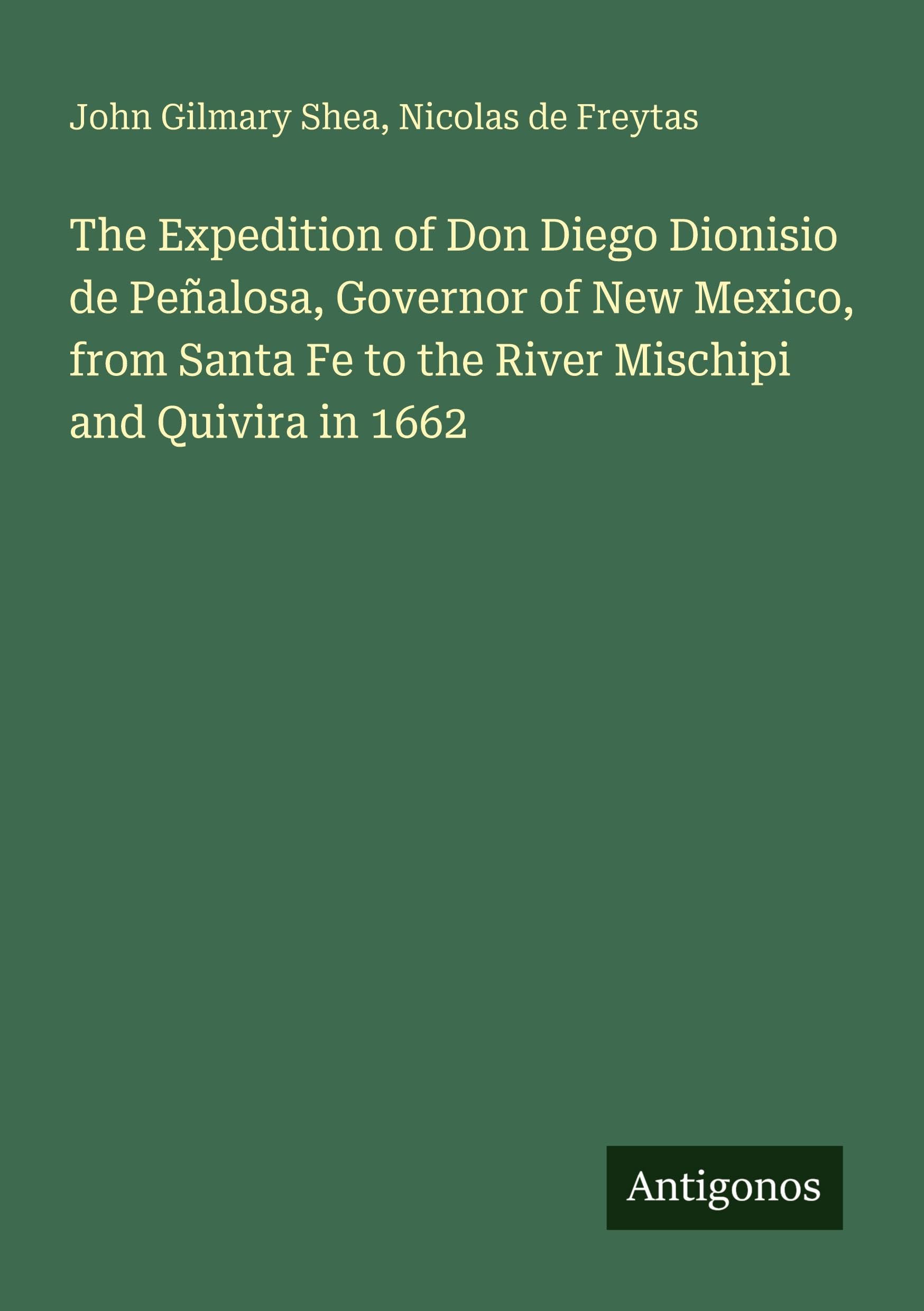 The Expedition of Don Diego Dionisio de Peñalosa, Governor of New Mexico, from Santa Fe to the River Mischipi and Quivira in 1662