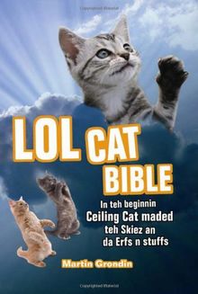 LOLcat Bible: In Teh Beginnin Ceiling Cat Maded Teh Skiez an Da Urfs N Stuffs