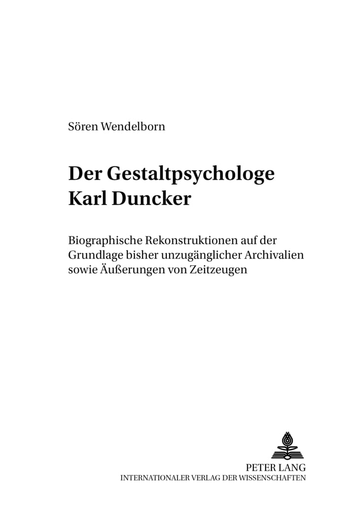 Der Gestaltpsychologe Karl Duncker: Biographische Rekonstruktionen auf der Grundlage bisher unzugänglicher Archivalien sowie Äußerungen von Zeitzeugen ... zur Geschichte der Psychologie, Band 21)