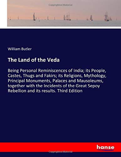 The Land of the Veda: Being Personal Reminiscences of India; its People, Castes, Thugs and Fakirs; its Religions, Mythology, Principal Monuments, ... Rebellion and its results. Third Edition