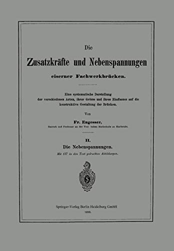 Die Zusatzkräfte und Nebenspannungen eiserner Fachwerkbrücken: Eine systematische Darstellung der verschiedenen Arten, ihrer Grösse und ihres Einflusses auf die konstruktive Gestaltung der Brücken