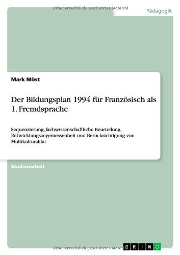 Der Bildungsplan 1994 für Französisch als 1. Fremdsprache: Sequenzierung, fachwissenschaftliche Beurteilung, Entwicklungsangemessenheit und Berücksichtigung von Multikulturalität