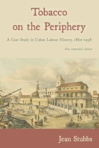Tobacco on the Periphery: A Case Study in Cuban Labour History, 1860-1958