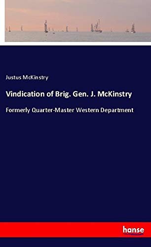 Vindication of Brig. Gen. J. McKinstry: Formerly Quarter-Master Western Department