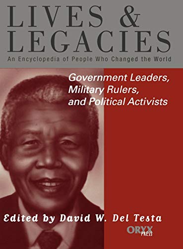 Government Leaders, Military Rulers, and Political Activists: An Encyclopedia of People Who Changed the World (Lives and Legacies Series)