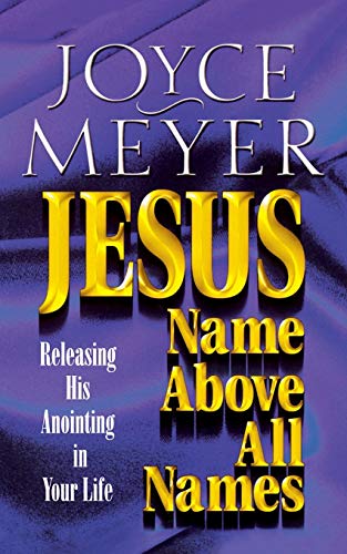 Jesus-Name Above All Names: Releasing His Anointing in Your Life