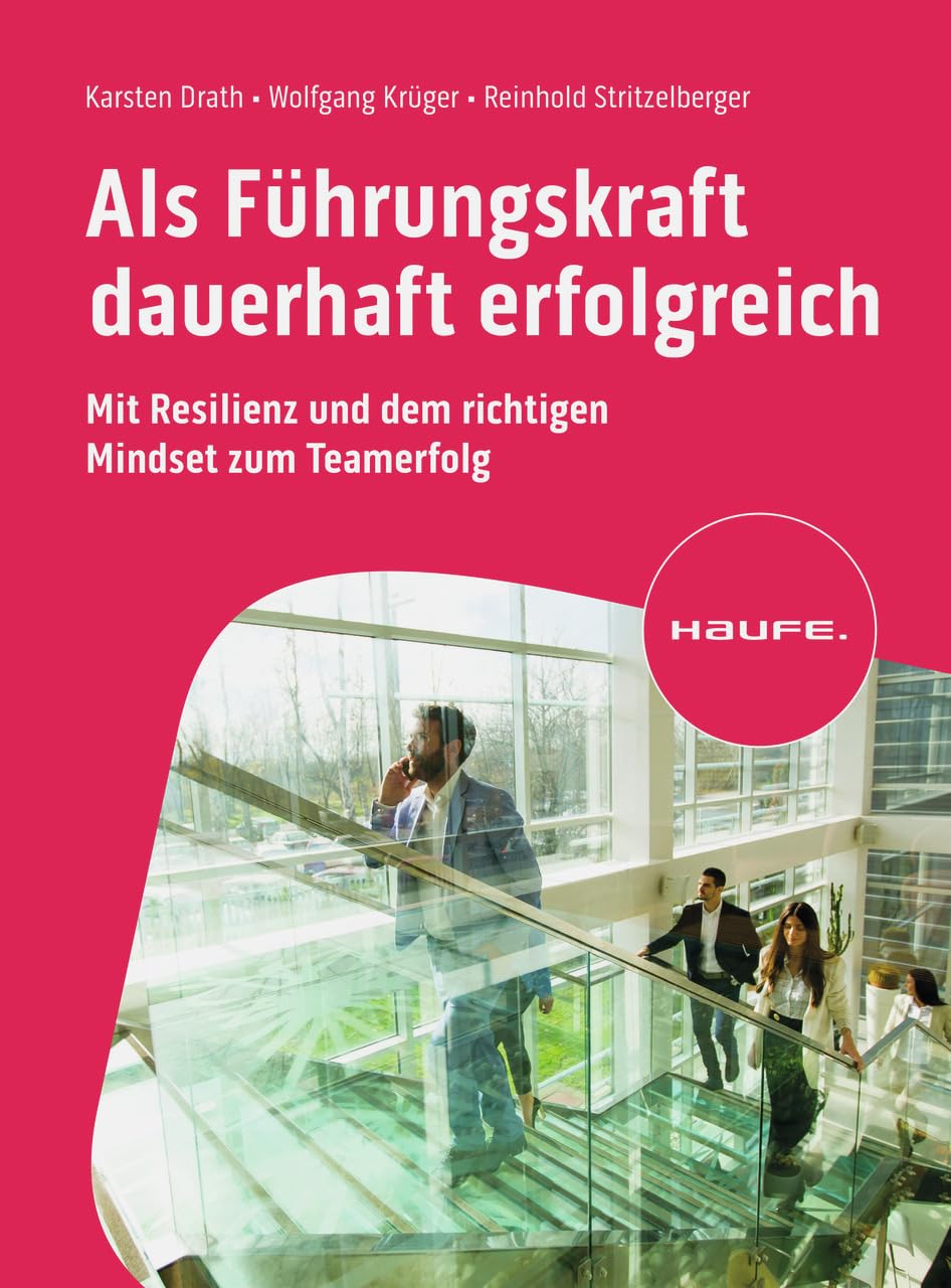 Als Führungskraft dauerhaft erfolgreich: Mit Resilienz und dem richtigen Mindset zum Teamerfolg (Haufe Fachbuch)