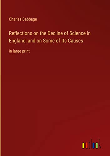 Reflections on the Decline of Science in England, and on Some of Its Causes: in large print