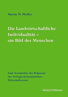 Die Landwirtschaftlich Individualität – ein Bild des Menschen: Zum Verständnis der Präparate der biologisch-dynamischen Wirtschaftsweise