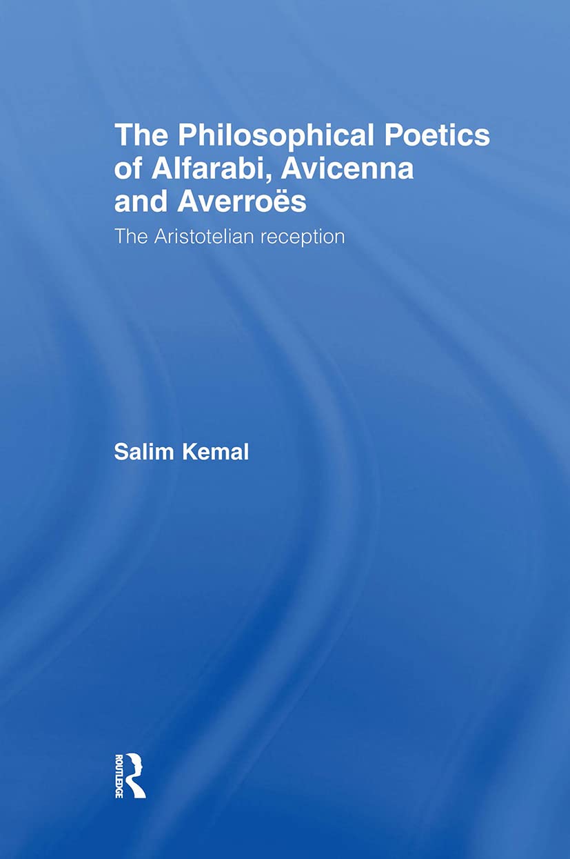 The Philosophical Poetics of Alfarabi, Avicenna and Averroes: The Aristotelian Reception (Cultureand Civilization in the Middle East)