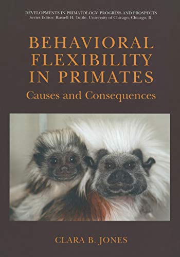 Behavioral Flexibility in Primates: Causes and Consequences (Developments in Primatology: Progress and Prospects)