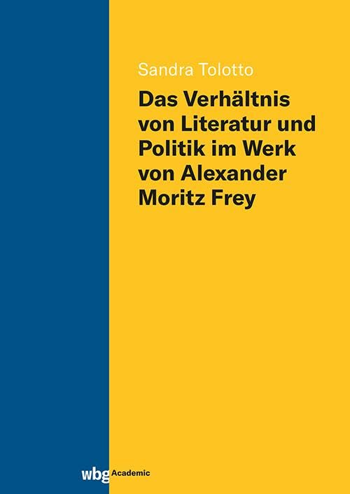 Tolotto, Sandra: Das Verhältnis von Literatur und Politik im Werk von Alexander Moritz Frey