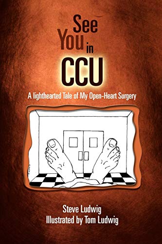 See You in C.C.U.: A Light-Hearted Tale of My Open-Heart Surgery