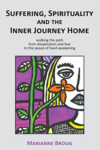 Suffering, Spirituality and the Inner Journey Home: Walking the path from desperation and fear to the peace of lived awakening