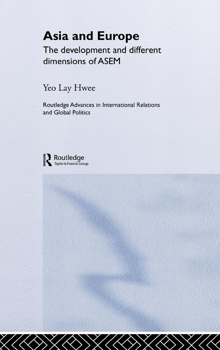 Asia and Europe: The Development and Different Dimensions of ASEM (Routledge Advances in International Relations and Politics, 25)