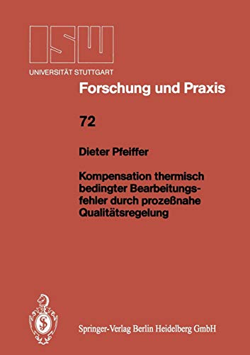 Kompensation Thermisch Bedingter Bearbeitungsfehler durch Prozeßnahe Qualitätsregelung (ISW Forschung und Praxis) (German Edition) (ISW Forschung und Praxis, 72, Band 72)