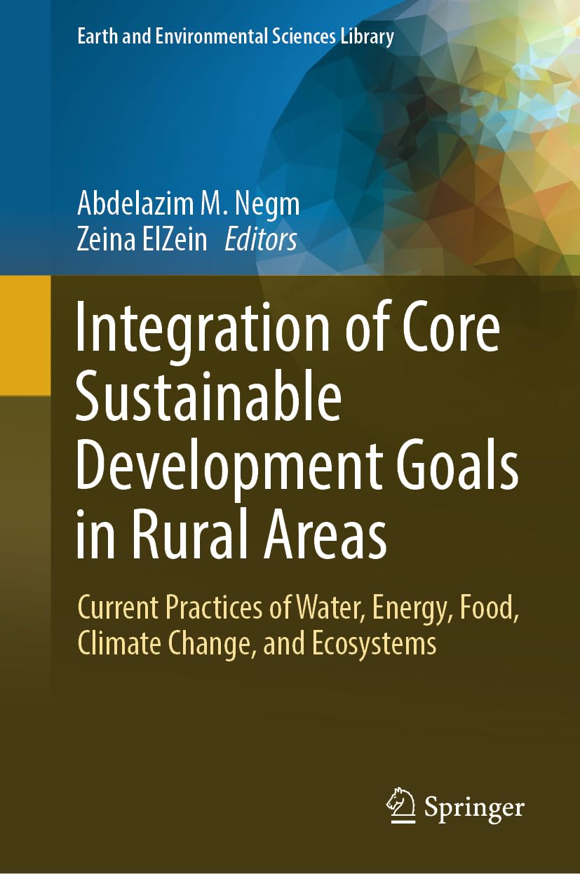 Integration of Core Sustainable Development Goals in Rural Areas: Current Practices of Water, Energy, Food, Climate Change, and Ecosystems (Earth and Environmental Sciences Library)