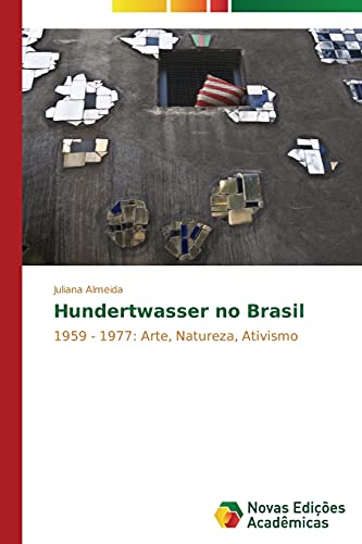 Hundertwasser no Brasil: 1959 - 1977: Arte, Natureza, Ativismo