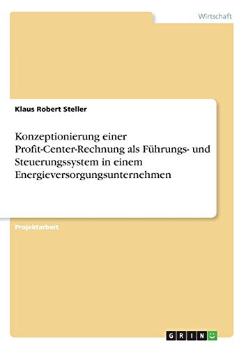 Konzeptionierung einer Profit-Center-Rechnung als Führungs- und Steuerungssystem in einem Energieversorgungsunternehmen